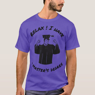 Relax I have a masters degree Funny masters degree T-Shirt