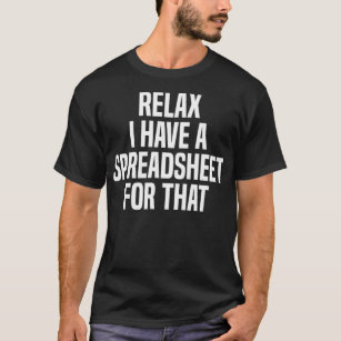 Relax I Have A Spreadsheet For That Actuary  T-Shirt