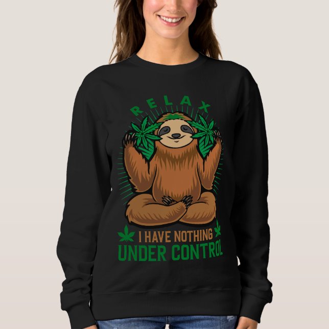 Relax I Have Nothing Under Control Weed Sloth Sweatshirt (Front)