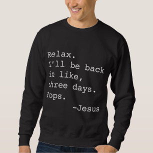 Relax I'll Be Back Jesus Quote Funny Christian Jes Sweatshirt
