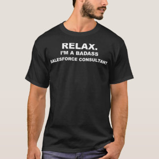 Relax Im A Badass Salesforce Consultant CRM Funny  T-Shirt