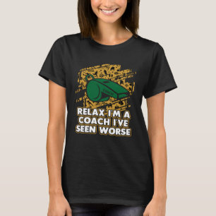 Relax Im a Coach Ive Seen Worse Coaching Humour M T-Shirt