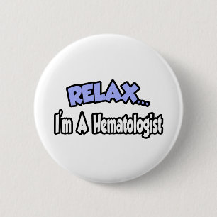 Relax...I'm A Hematologist 2 Inch Round Button