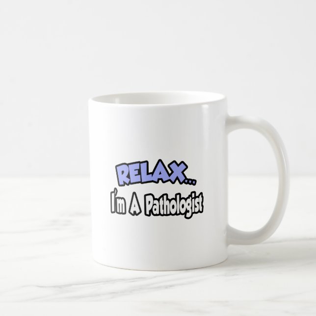Relax...I'm A Pathologist Coffee Mug (Right)