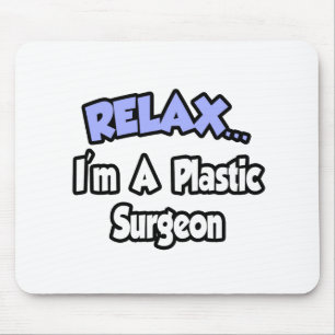 Relax...I'm A Plastic Surgeon Mouse Pad