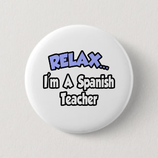Relax...I'm A Spanish Teacher 2 Inch Round Button