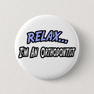Relax, I'm an Orthodontist 2 Inch Round Button