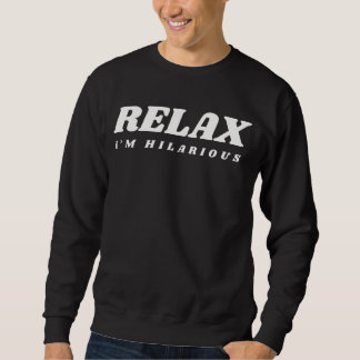 Relax I'm hilarious Sweatshirt
