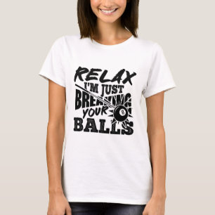 Relax I'm Just Breaking Your Pool Billiards Funny T-Shirt