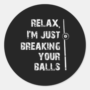 Relax Im Just Breaking Your Pool Player Billiards  Classic Round Sticker