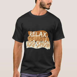 relax, it's just a dog show T-Shirt