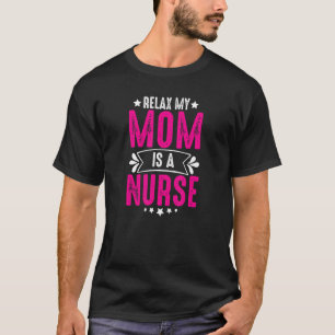 Relax Mom Is A Nurse Life Nurses Day Week Humour T-Shirt