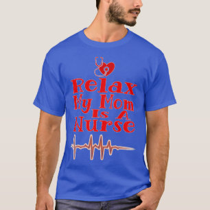 Relax My Mom Is a Nurse Funny Gift For Mothers Day T-Shirt