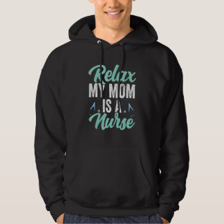 Relax My Mom Is A Nurse  Nurse Quote Nurse Mom Hoodie