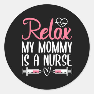 Relax My Mommy Is A Nurse  Classic Round Sticker