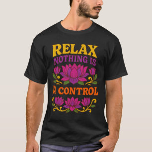 Relax Nothing Is In Control Lotus Flower Yoga _1 T-Shirt