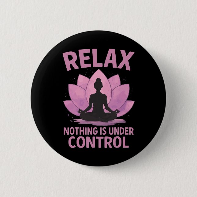 Relax Nothing Is Under Control _4  2 Inch Round Button (Front)