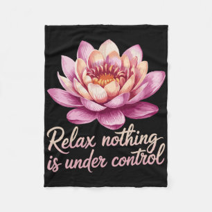 Relax Nothing Is Under Control _7 Fleece Blanket