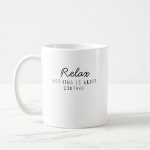 Relax Nothing Is Under Control Funny Sarcastic  Coffee Mug