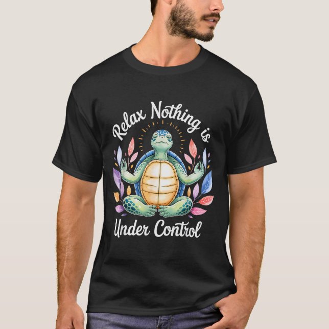 Relax Nothing Is Under Control Funny Turtle Medita T-Shirt (Front)