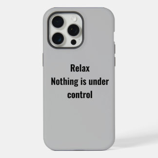 Relax Nothing is under control phone case