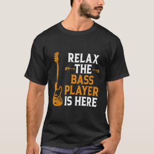 Relax The Bass Player Is Here For A Guitarist And  T-Shirt