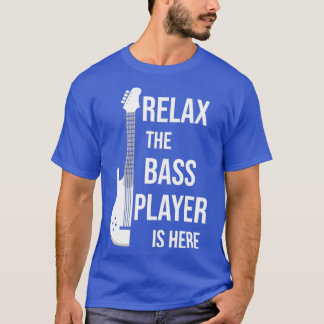 Relax The Bass Player Is Here Funny Gift For Music T-Shirt