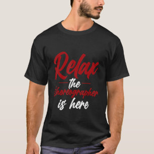 Relax The Choreographer Is Here T-Shirt