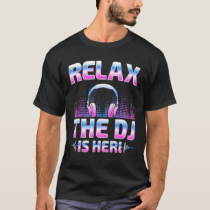 Relax The DJ Is Here  DJ Disc Jockey Music Player  T-Shirt