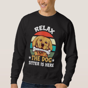Relax The Dog Sitter Is Here Dog Sitter Trainer Do Sweatshirt