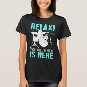 Relax The Drummer Is Here Drummer Drumming 1 T-Shirt
