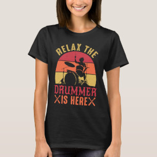 Relax The Drummer Is Here Drummer Drumming T-Shirt