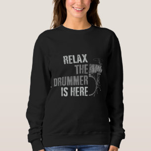 Relax The Drummer Is Here Funny Drummer Gifts Sweatshirt