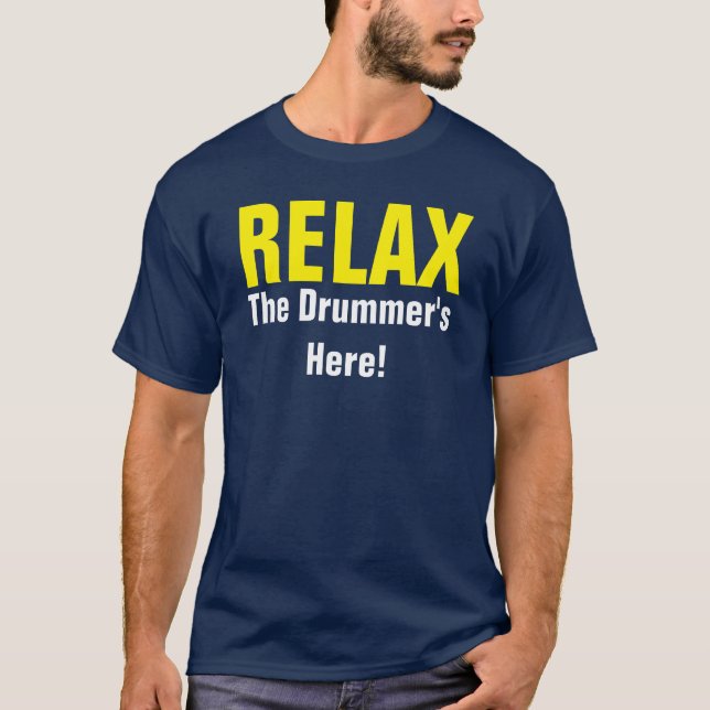 Relax. The Drummer's Here. Music Drummer FUNNY TEE (Front)
