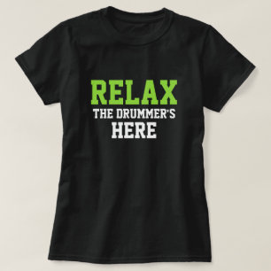 RELAX THE DRUMMER'S HERE T-Shirt