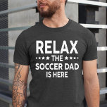Relax The Soccer Dad Is Here T-Shirt<br><div class="desc">Relax The Soccer dad Is Here T-Shirt</div>