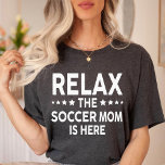 Relax The Soccer mom Is Here T-Shirt<br><div class="desc">Relax The Soccer mom Is Here T-Shirt</div>