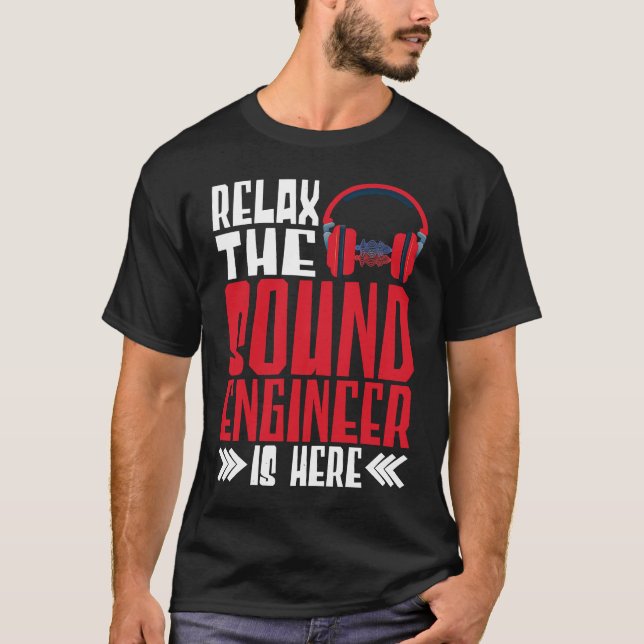 Relax The Sound Engineer Is Here Audio Engineer T-Shirt (Front)