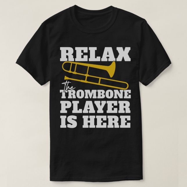 Relax The Trombone Player Is Here T-Shirt (Design Front)