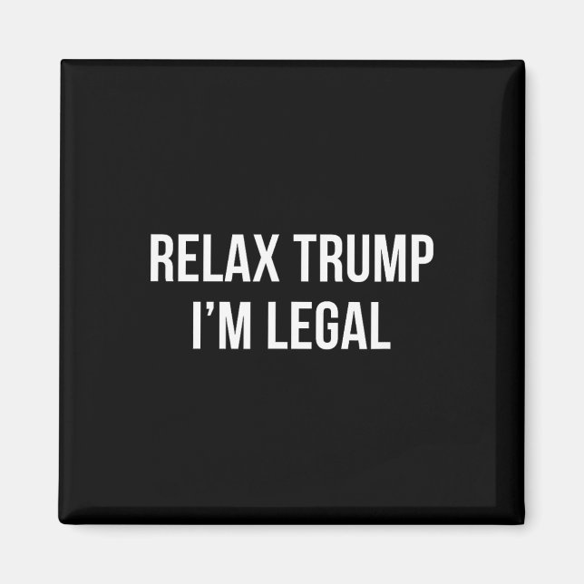 Relax Trump - I'm Legal -  Magnet (Front)