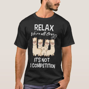 Relax We'Re All Crazy It'S Not A Competition T-Shirt