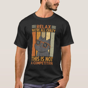 Relax We're All Crazy This Is Not A Competition    T-Shirt