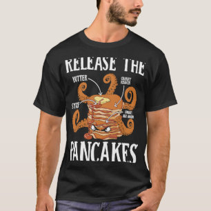Release The Pancakes Pancake Maker Pancake  Syrup T-Shirt
