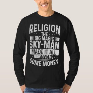 Religion The Big Magic Sky Man Made It All Now Giv T-Shirt
