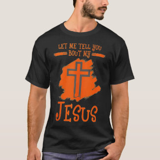Religious Cross Let Me Tell You Bout My Jesus Chri T-Shirt