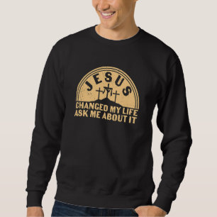 Religious Jesus Changed My Life Christian Ask Me L Sweatshirt