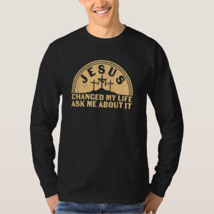 Religious Jesus Changed My Life Christian Ask Me L T-Shirt