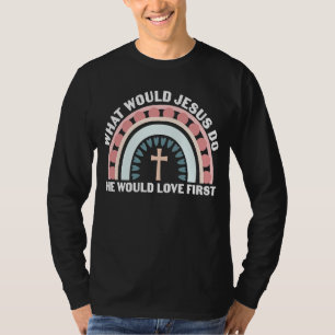 Religious Jesus Christian He Would Love First T-Shirt