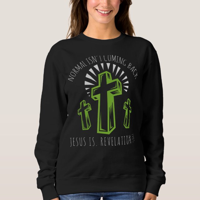 Religious Quote Normal Isn't Coming Back Jesus Is  Sweatshirt (Front)