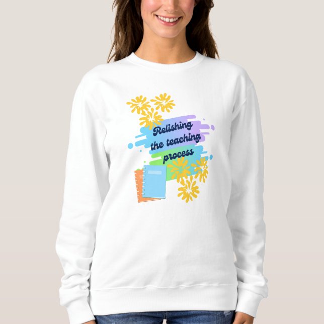 Relishing The Teaching Process Sweatshirt (Front)
